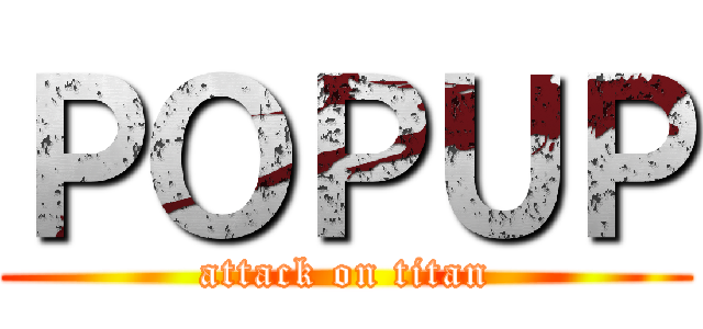 ＰＯＰＵＰ (attack on titan)