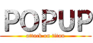 ＰＯＰＵＰ (attack on titan)