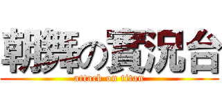 朝舞の實況台 (attack on titan)