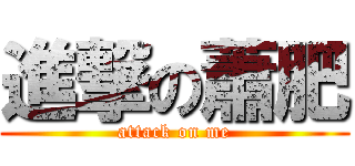 進撃の蕭肥 (attack on me)