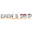 ＥＲＥＮ'Ｓ ＤＲＩＰ (EREN'S DRIP)