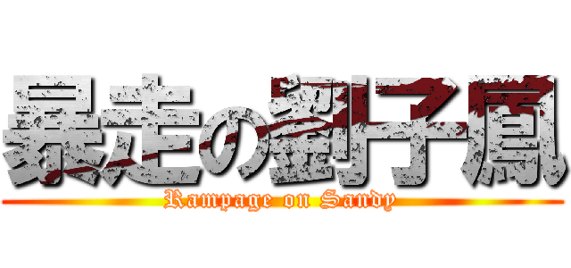 暴走の劉子鳳 (Rampage on Sandy)