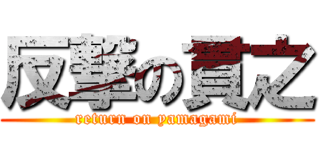 反撃の貫之 (return on yamagami)