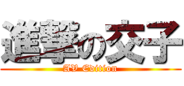 進撃の交子 (AV Edition)