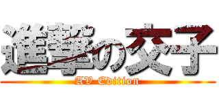 進撃の交子 (AV Edition)