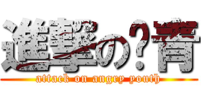 進撃の愤青 (attack on angry youth)