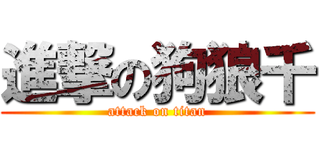 進撃の狗狼千 (attack on titan)