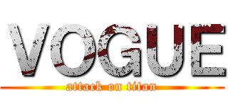 ＶＯＧＵＥ (attack on titan)