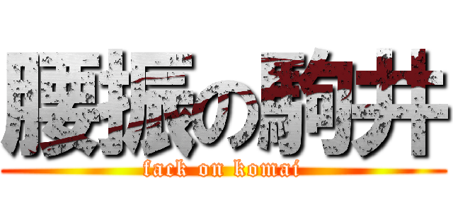 腰振の駒井 (fack on komai)