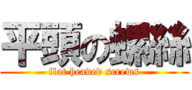 平頭の螺絲 (flat headed screws)