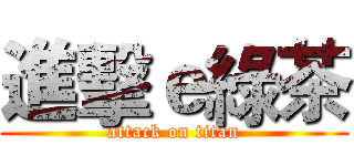 進擊ｅ綠茶 (attack on titan)