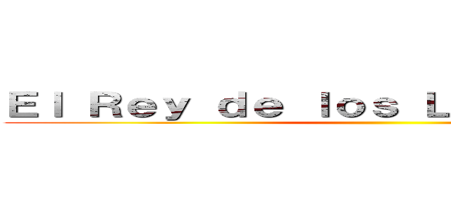 Ｅｌ Ｒｅｙ ｄｅ ｌｏｓ Ｌｕｃｈａｄｏｒｅｓ ()