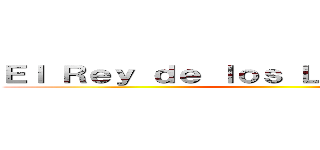 Ｅｌ Ｒｅｙ ｄｅ ｌｏｓ Ｌｕｃｈａｄｏｒｅｓ ()