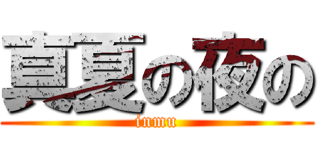 真夏の夜の (inmu)