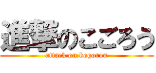 進撃のこごろう (attack on kogorou)