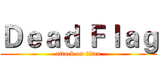 Ｄｅａｄ Ｆｌａｇ (attack on titan)