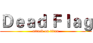 Ｄｅａｄ Ｆｌａｇ (attack on titan)