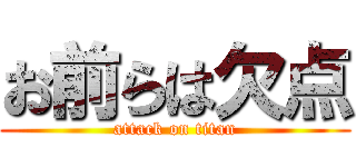 お前らは欠点 (attack on titan)