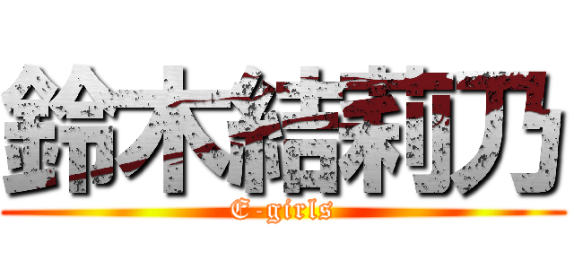 鈴木結莉乃 (E-girls)