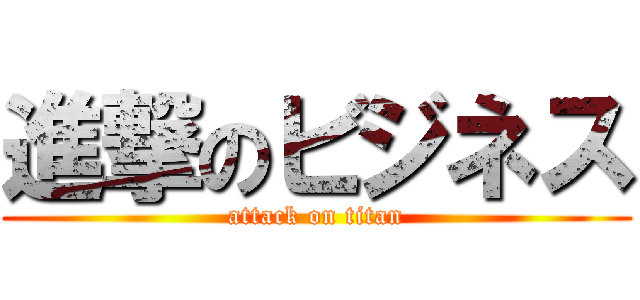 進撃のビジネス (attack on titan)