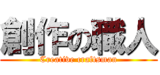 創作の職人 (Creative craftsman)