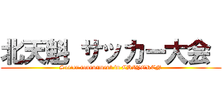 北天魁 サッカー大会  (Soccer tournament in CHIYOREN)