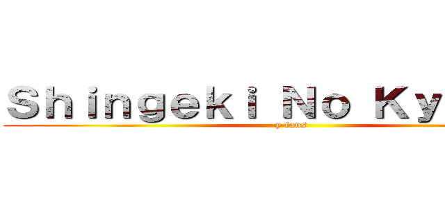 Ｓｈｉｎｇｅｋｉ Ｎｏ Ｋｙｏｊｉｎ  (y fans)
