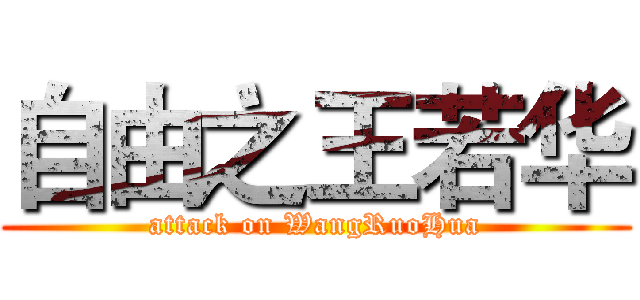自由之王若华 (attack on WangRuoHua)