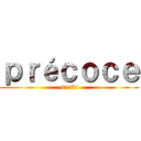 ｐｒéｃｏｃｅ (si tôt)