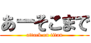あーそこまで (attack on titan)