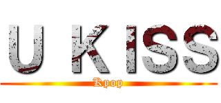 Ｕ ＫＩＳＳ (Kpop)