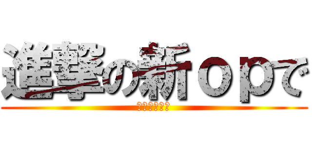 進撃の新ｏｐで (音ハメキル集)