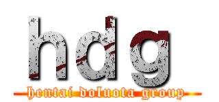 ｈｄｇ  (hentai doluota group)