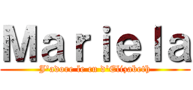 Ｍａｒｉｅｌａ (J'adore le cu d'Elizabeth)