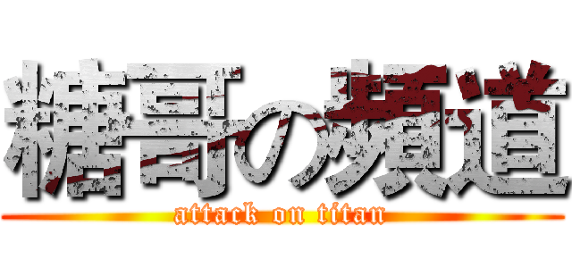 糖哥の頻道 (attack on titan)