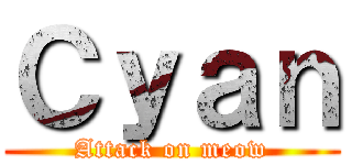 Ｃｙａｎ (Attack on meow)