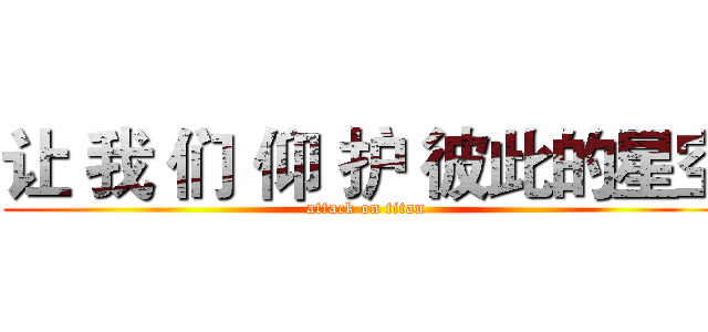 让 我 们 仰 护 彼此的星空 (attack on titan)