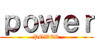 ｐｏｗｅｒ (POWER)