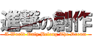 進撃の創作 (A World Only Belong The Dream)