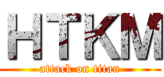 ＨＴＫＭ (attack on titan)