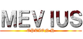 ＭＥＶＩＵＳ (OPTION H)