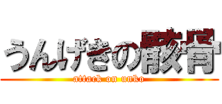 うんげきの骸骨 (attack on unko)
