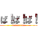 ば！ば！ば！ (kesennuma)