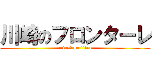 川崎のフロンターレ (attack on titan)