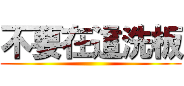 不要在這洗板 ()