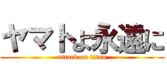 ヤマトよ永遠に (attack on titan)