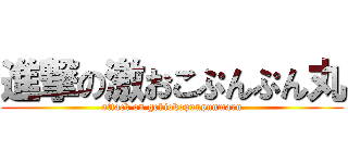 進撃の激おこぷんぷん丸 (attack on gekiokopunpunmaru)