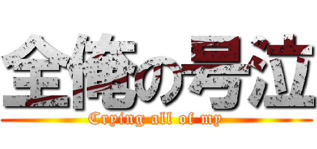 全俺の号泣 (Crying all of my)