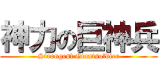 神力の巨神兵 (Strongest Giantsoldier)
