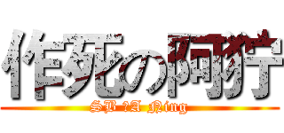 作死の阿狞 (SB →A Ning)